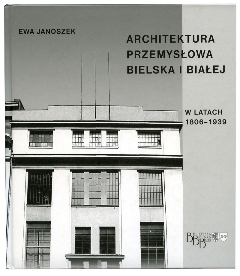 Ewa Janoszek: Architektura przemysłowa Bielska i Białej w latach 1806-1939. Bielsko-Biała [2008].